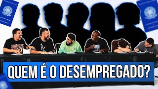 QUEM É O DESEMPREGADO?