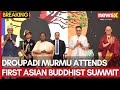 President Droupadi Murmu Attends First Asian Buddhist Summit in New Delhi | NewsX