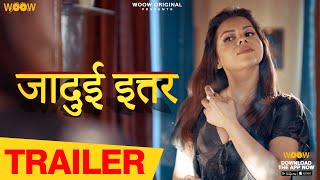 Check Out Latest Video: JADUI ITTAR (2023) WooW App Hindi Web Series Trailer