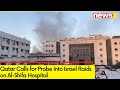 Qatar Calls for Probe Into Israel Raids on Al-Shifa Hospital | NewsX