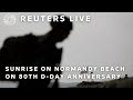 LIVE: Sunrise on Normandy beach on 80th D-Day Anniversary | REUTERS