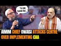 AIMIM Chief Owaisi attacks Centre over implementing CAA | News9