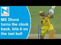 MS Dhoni turns the clock back; wins match for CSK with a six