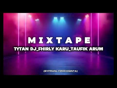 MIXTAPE TYTAN DJ_FHIRLY KARU_TAUFIK ARUMFULL BONGKAR (BYFRANLYMOKOGINTA)2025