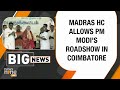Madras High Court Allows Road Show During PM Modis Visit to Coimbatore | News9