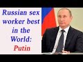 Russian Sex Workers Best in the World : Vladimir  Putin