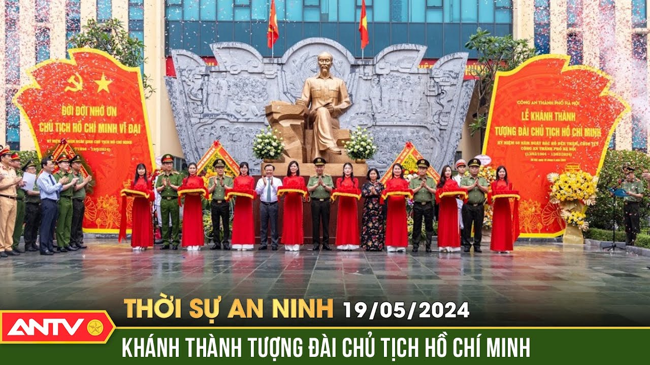 Thời sự an ninh 19/5: Khánh thành tượng đài Bác Hồ và Trung tâm Thông tin Chỉ huy Công an TP. Hà Nội