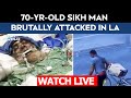 LA Racist Attack LIVE | 70-Year-Old Sikh Man Brutally Attacked In LA, Left In Coma