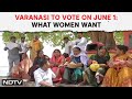 Lok Sabha Elections 2024 | Varanasi To Vote In Final Phase: What Do Women Voters Want?