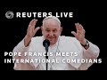 LIVE: Pope Francis meets with international comedians | REUTERS