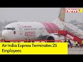 Air India Express Terminates 25 Employees | 91 Flights Delayed Due To Chaos | NewsX