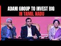 Adani Group Signs Pact To Invest ₹ 42,700 Crore In Tamil Nadu