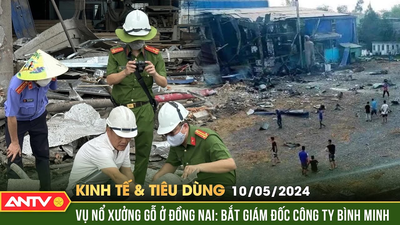 Bản tin kinh tế & tiêu dùng 10/5: Bắt Giám đốc Công ty gỗ Bình Minh sau vụ nổ lò hơi ở Đồng Nai
