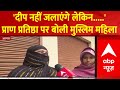 Loksabha Election : दीप नहीं जलाएंगे लेकिन.....प्राण प्रतिष्ठा पर बोली मुस्लिम महिला