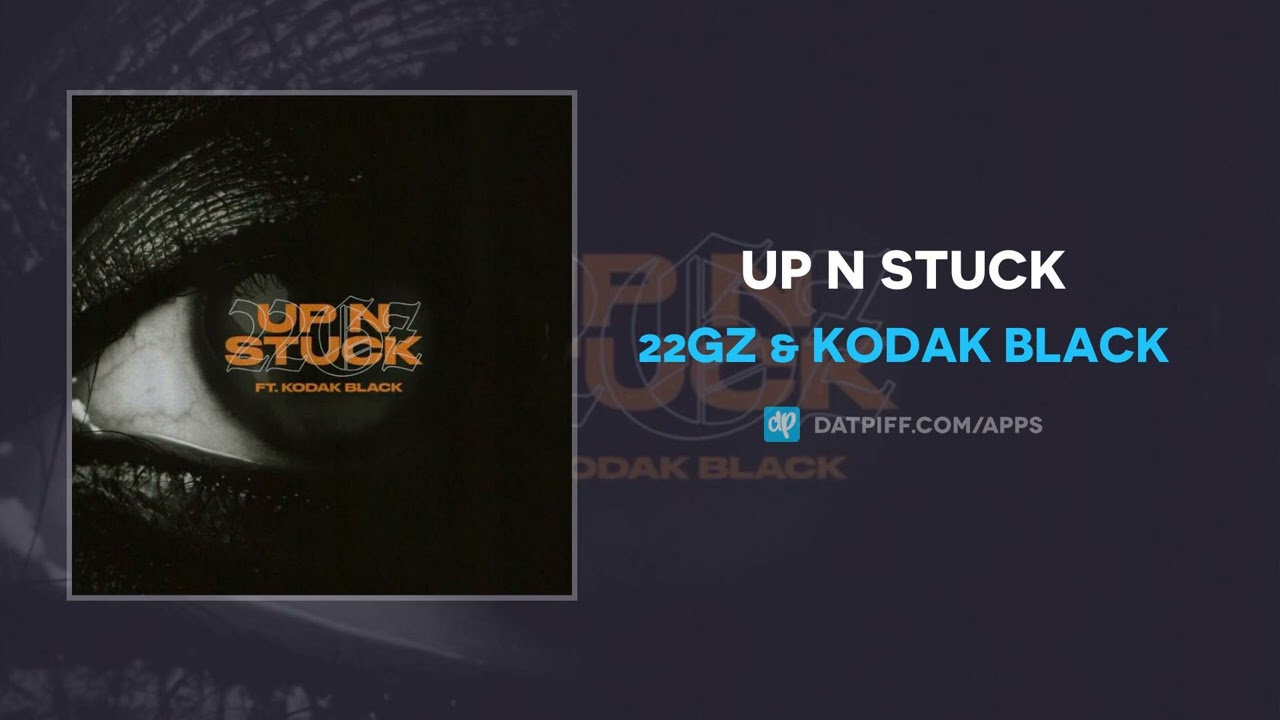 22Gz & Kodak Black - Up N Stuck (AUDIO)