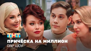 ОВР Шоу: Причёска на миллион @ovrshow_tnt    ​