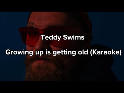 Growing up is getting old - Teddy Swims (Karaoke/instrumental) Original Key