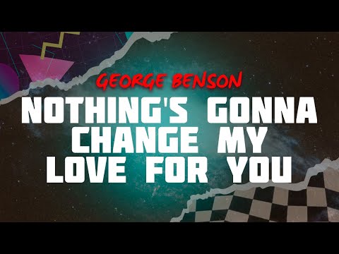 George Benson - Nothing's Gonna Change My Love for You (Lyrics)