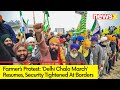 Delhi Chalo March Resumes | Updates from Borders | NewsX