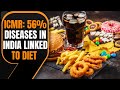 ICMR data shows 56.4% diseases in India linked to unhealthy diet, issues guidelines | News9