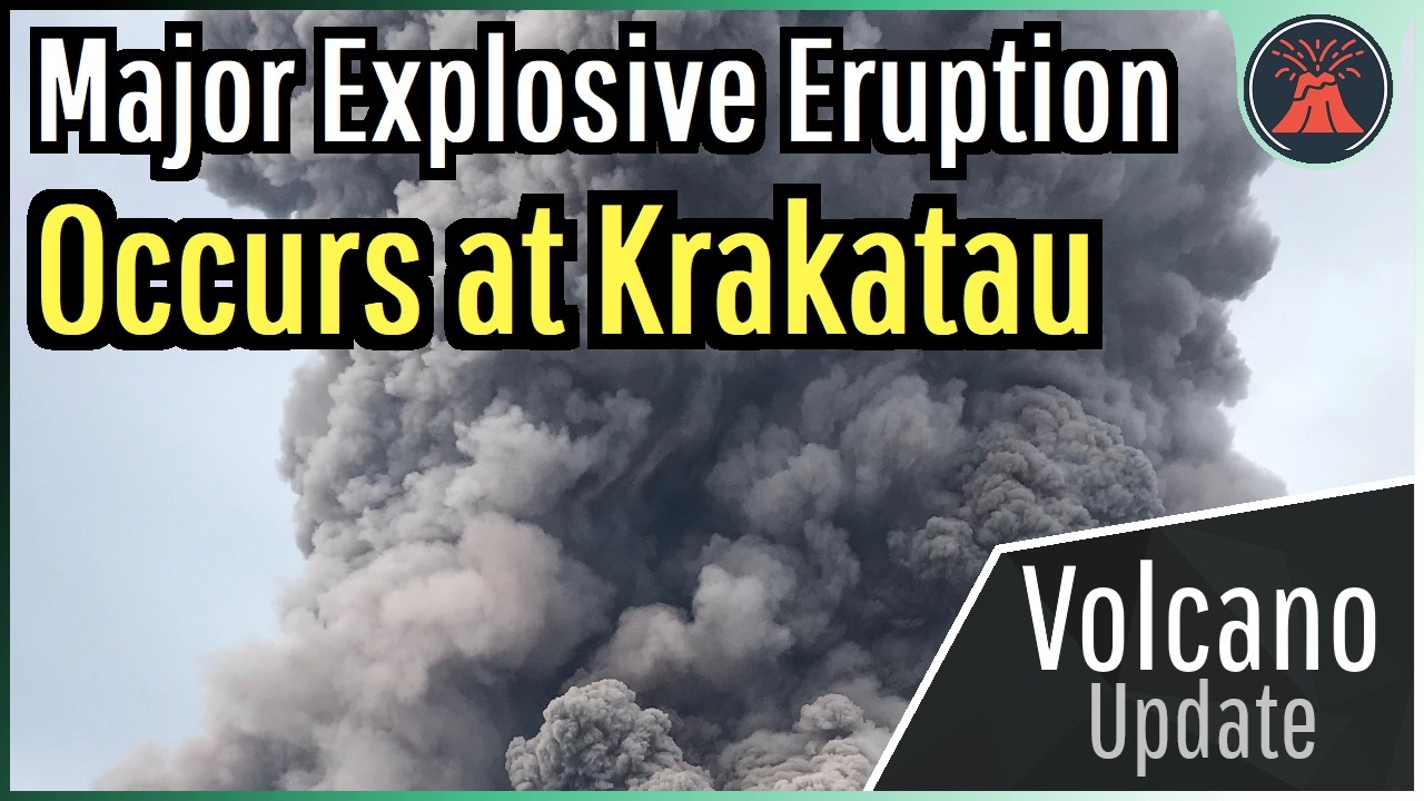 Major Explosive Eruption Occurs at Krakatau; Largest since 1883, Geologist Analysis