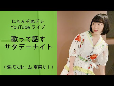 にゃんぞぬデシ 歌って話すサタデーナイト(涙バスルーム夏祭り!)