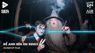 Nonstop TikTok 2025 - Để Anh Bên Em Remix (Bản Hot TikTok)🎼Nhạc Remix Triệu View TikTok