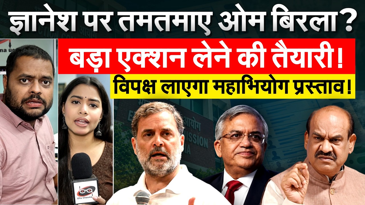 GYANESH KUMAR पर तमतमाए OM BIRLA ? बड़ा एक्शन लेने की तैयारी! विपक्ष लाएगा महाभियोग प्रस्ताव!