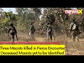 Three Maoists killed in Fierce Encounter | Deceased Maoists yet to be Identified | NewsX
