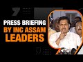 LIVE: Press briefing by INC Assam leaders at AICC HQ, New Delhi.