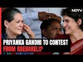 Sonia Gandhi To Rajya Sabha, Priyanka Gandhi Poll Debut From Rae Bareli: Sources