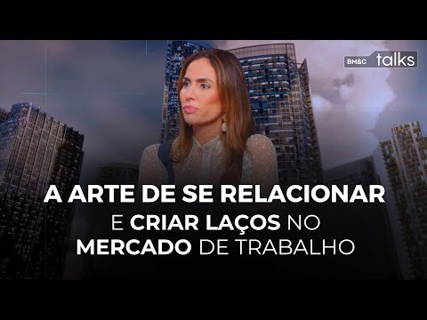A Arte de se Relacionar e Criar Laços no Mercado de Trabalho com Martha Leonardis | BM&C TALKS