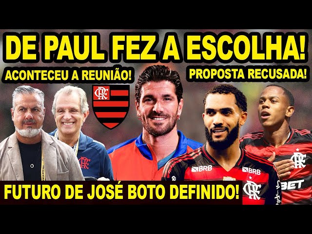 CONFIRMADO! DE PAUL ESCOLHEU! FLAMENGO DEFINE FUTURO DE JOSÉ BOTO! PROPOSTA RECUSADA PELO MENGÃO! E+