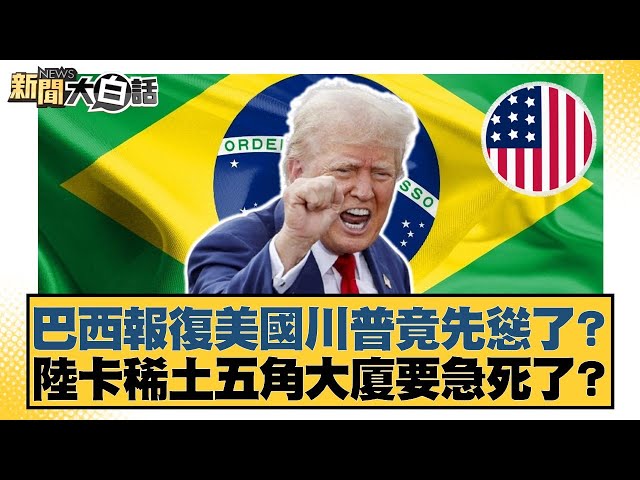巴西報復美國川普竟先慫了？陸卡稀土五角大廈要急死了？【#新聞大白話】20250712-6｜#謝寒冰 #楊永明 #呂禮詩