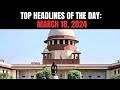 SC Constitution Bench To Hear Electoral Bonds Case I Top Headlines Of The Day: March 18, 2024