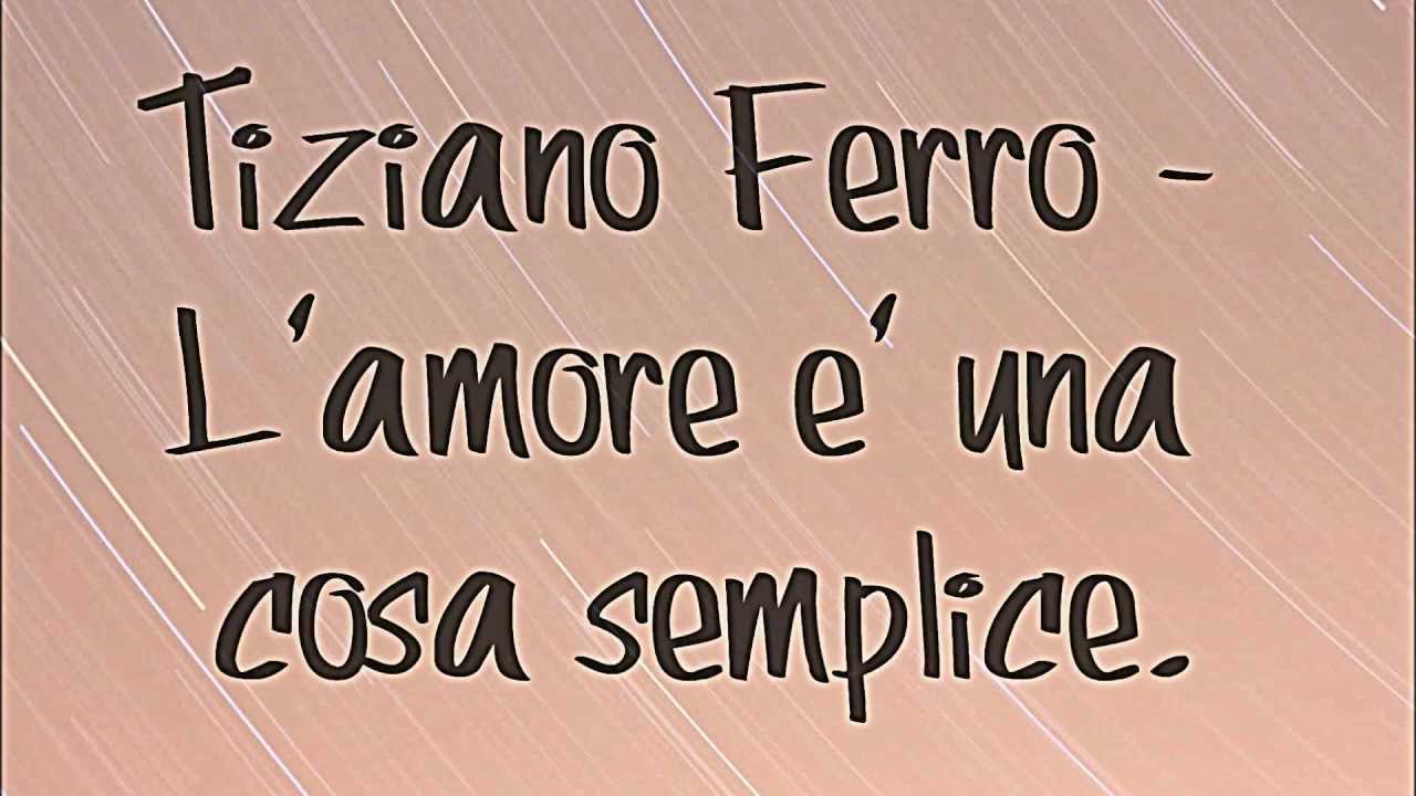 Tiziano Ferro L'amore è una cosa semplice (Lyrics HD) ♥♥♥♥ YouTube