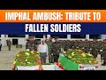LIVE: Imphal Ambush: Governor Ajay Kumar Bhalla Pays Tribute to Fallen Assam Rifles Personnel