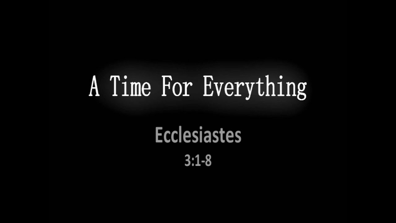 A Time For Everything Ecclesiastes 3 1 8 Encouraging Word From The a-time-for-everything-ecclesiastes-3-1-8-encouraging-word-from-the