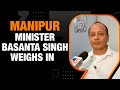 Manipur Violence | Minister Basanta Singh Details Efforts By Centre & State Govt To Restore Peace