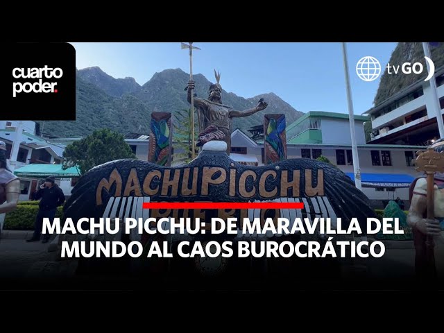 Machu Picchu: De maravilla del mundo al caos burocrático| Cuarto Poder | Perú