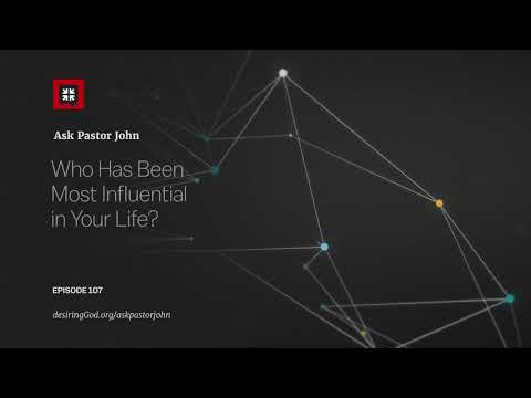 Who Has Been Most Influential in Your Life? // Ask Pastor John