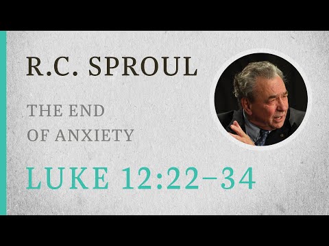 The End of Anxiety (Luke 12:22-34) — A Sermon by R.C. Sproul