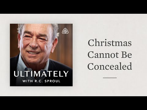 Christmas Cannot Be Concealed: Ultimately with R.C. Sproul