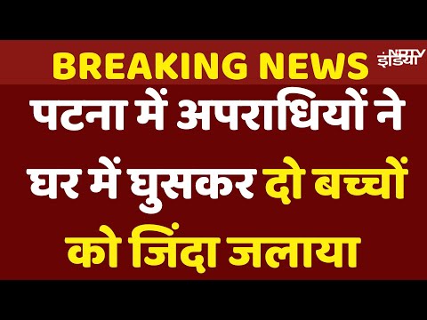 Patna में अपराधियों ने घर में घुसकर AIIMS की Nurse के दो बच्चों को जिंदा जलाया