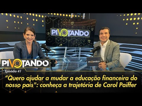 Carol Paiffer: "Quero ajudar a mudar a educação financeira do nosso país" | Pivotando #41