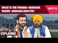 Explained: What Is The Punjab-Haryana Water-Sharing Dispute And Why It Matters