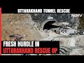Uttarakhand Tunnel Rescue: Hits Fresh Snag In Its Final Stretch