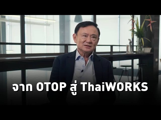 ฟังแนวคิด"ทักษิณ ชินวัตร"กับการยกระดับOTOPสู่ระดับโลก เพิ่มมูลค่าจากภูมิปัญญาไทย กับโครงการThaiWORKS