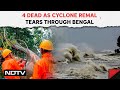 Remal Cyclone | 4 Dead As Cyclone Remal Tears Through Bengal, Heavy Rain To Continue