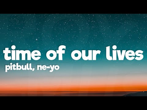 Pitbull, Ne-Yo - Time Of Our Lives (Lyrics)